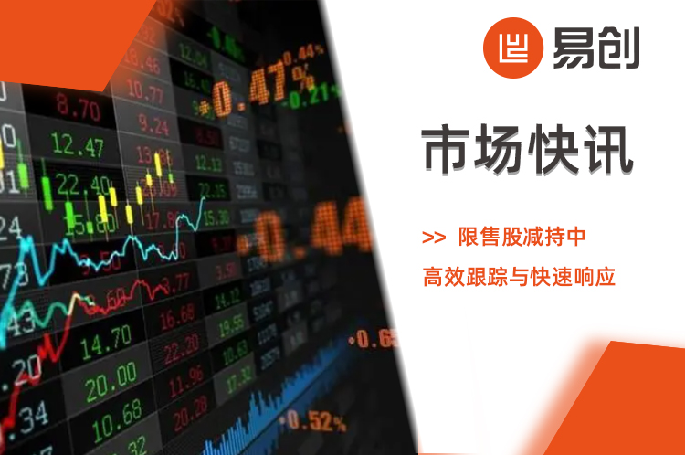 市场快讯：限售股减持中的高效跟踪与快速响应